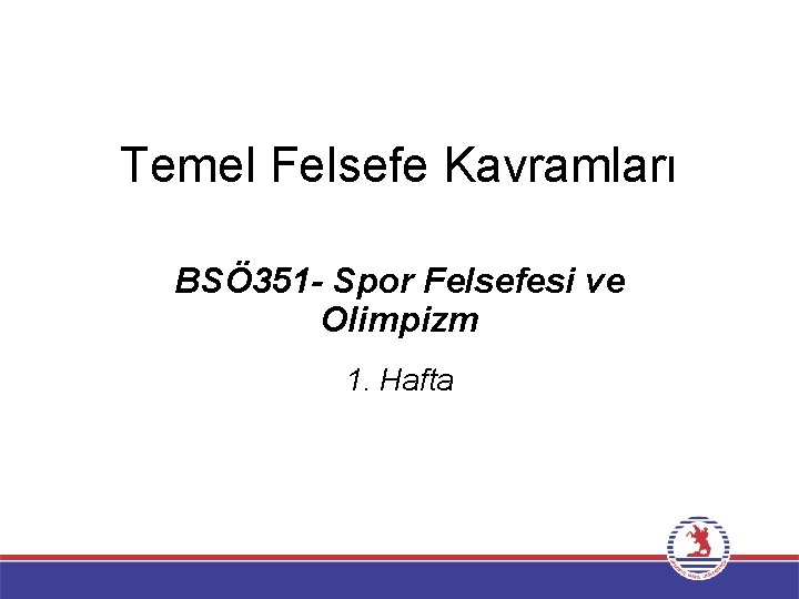 Temel Felsefe Kavramları BSÖ 351 - Spor Felsefesi ve Olimpizm 1. Hafta 