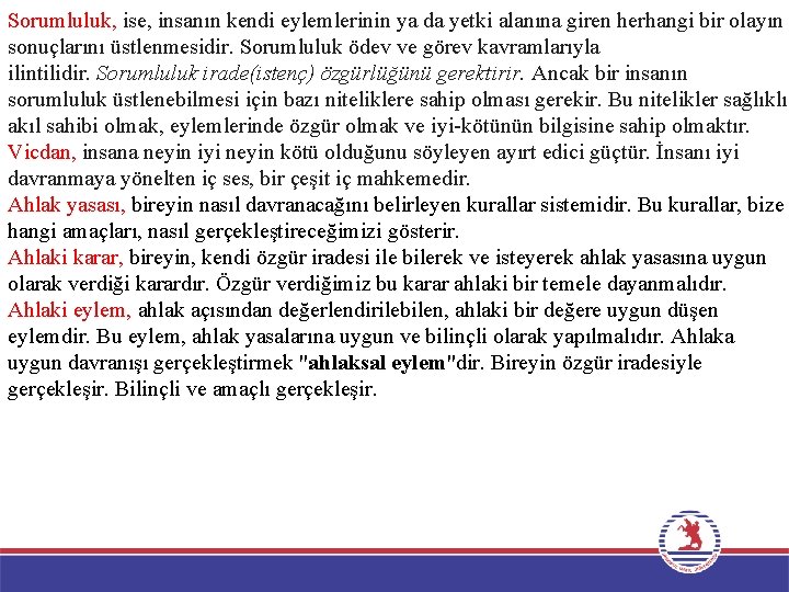 Sorumluluk, ise, insanın kendi eylemlerinin ya da yetki alanına giren herhangi bir olayın sonuçlarını