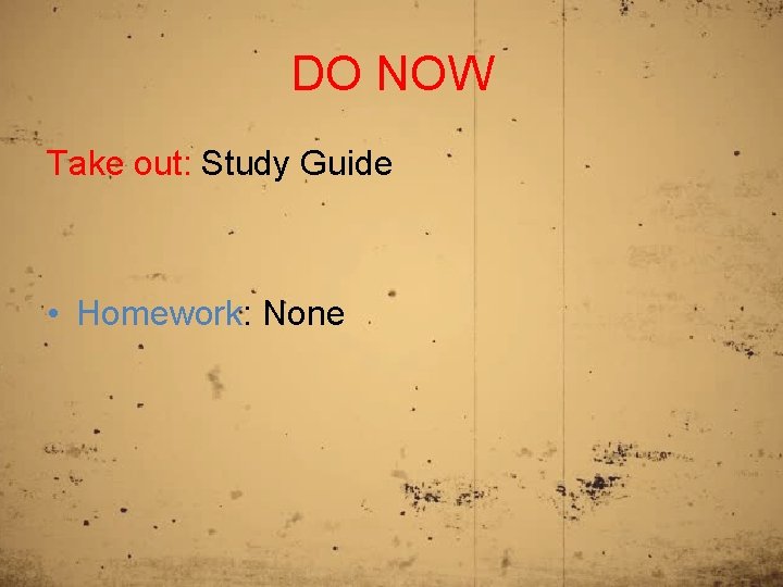 DO NOW Take out: Study Guide • Homework: None 