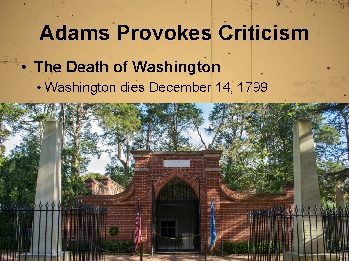 Adams Provokes Criticism • The Death of Washington • Washington dies December 14, 1799