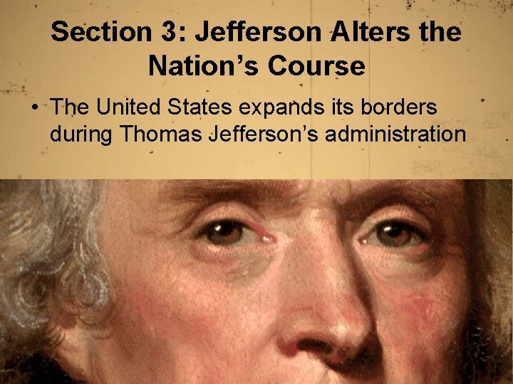 Section 3: Jefferson Alters the Nation’s Course • The United States expands its borders