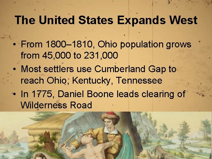 The United States Expands West • From 1800– 1810, Ohio population grows from 45,