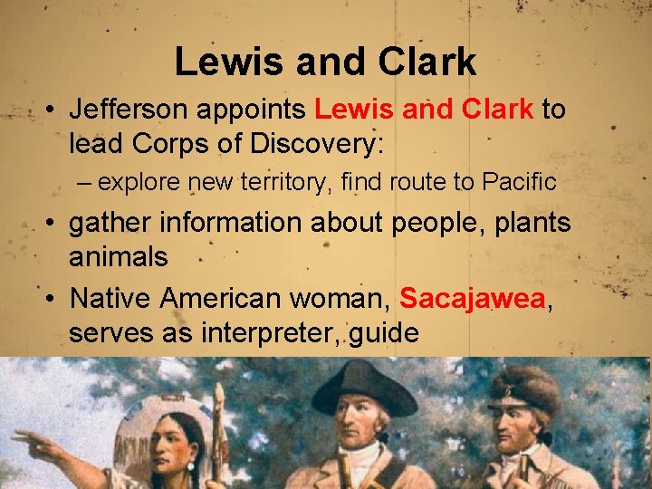 Lewis and Clark • Jefferson appoints Lewis and Clark to lead Corps of Discovery: