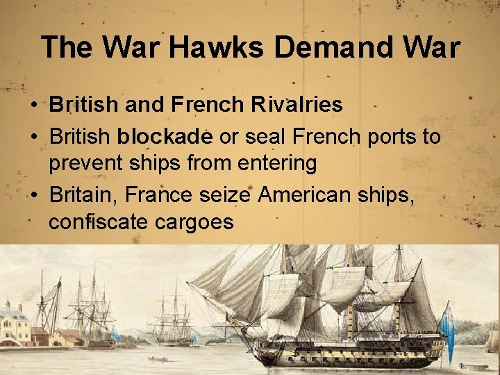 The War Hawks Demand War • British and French Rivalries • British blockade or