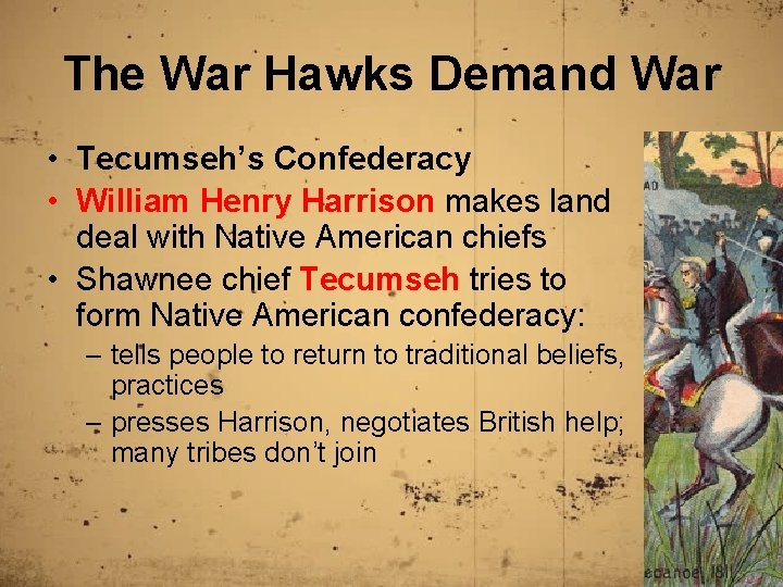 The War Hawks Demand War • Tecumseh’s Confederacy • William Henry Harrison makes land