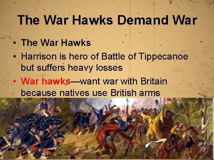 The War Hawks Demand War • The War Hawks • Harrison is hero of