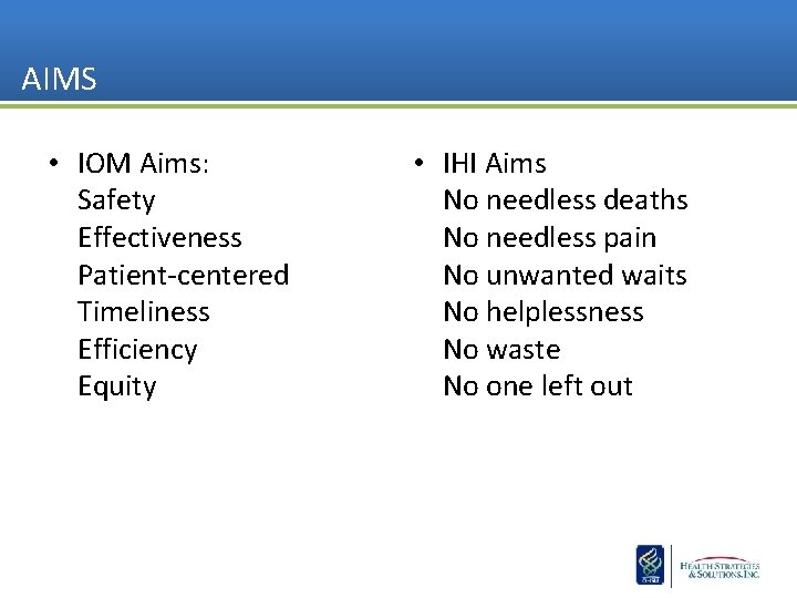 AIMS • IOM Aims: Safety Effectiveness Patient-centered Timeliness Efficiency Equity • IHI Aims No