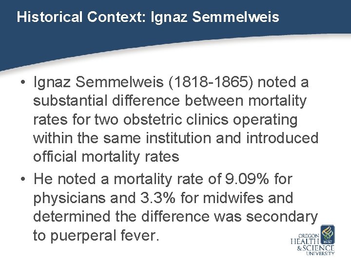 Historical Context: Ignaz Semmelweis • Ignaz Semmelweis (1818 -1865) noted a substantial difference between