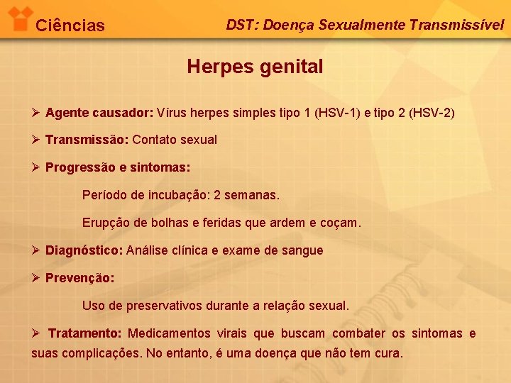 Ciências DST: Doença Sexualmente Transmissível Herpes genital Ø Agente causador: Vírus herpes simples tipo