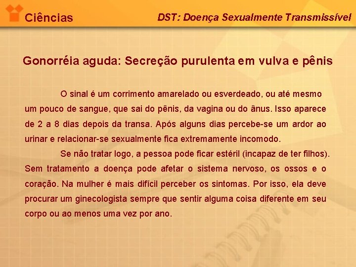 Ciências DST: Doença Sexualmente Transmissível Gonorréia aguda: Secreção purulenta em vulva e pênis O