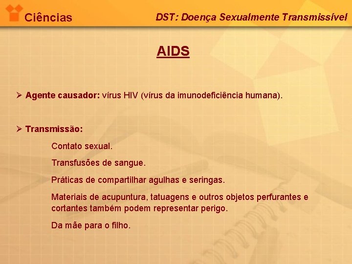 Ciências DST: Doença Sexualmente Transmissível AIDS Ø Agente causador: vírus HIV (vírus da imunodeficiência