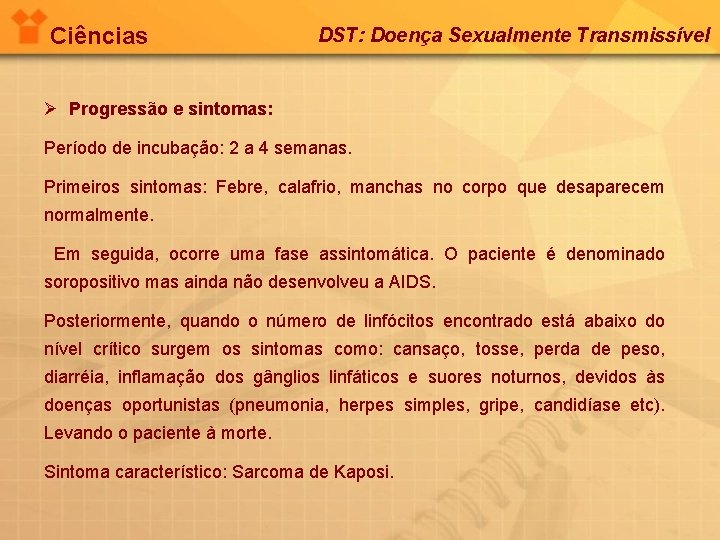 Ciências DST: Doença Sexualmente Transmissível Ø Progressão e sintomas: Período de incubação: 2 a