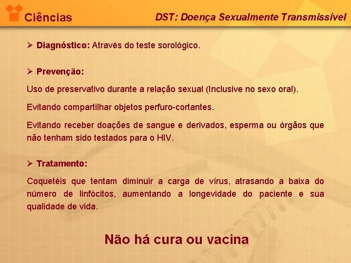 Ciências DST: Doença Sexualmente Transmissível Ø Diagnóstico: Através do teste sorológico. Ø Prevenção: Uso