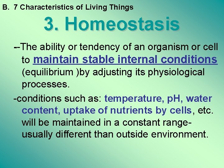 B. 7 Characteristics of Living Things 3. Homeostasis --The ability or tendency of an