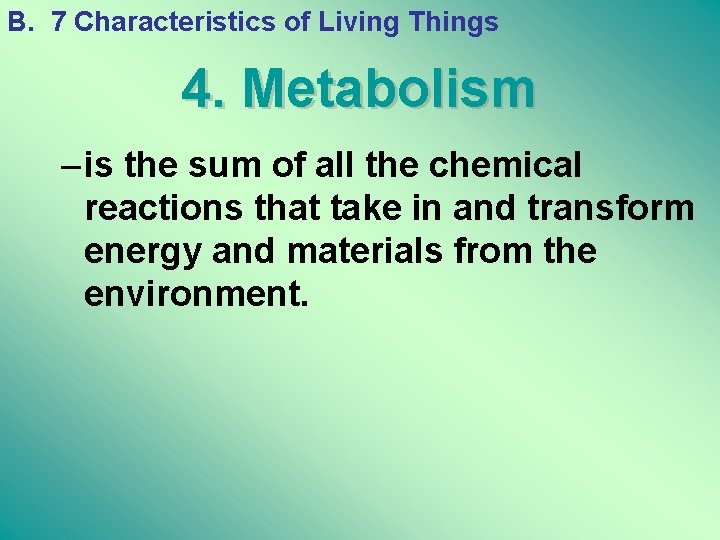 B. 7 Characteristics of Living Things 4. Metabolism – is the sum of all