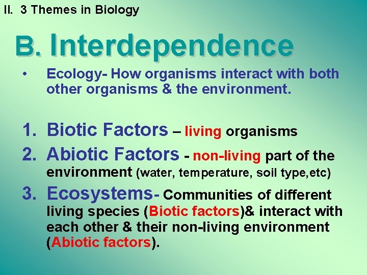 II. 3 Themes in Biology B. Interdependence • Ecology- How organisms interact with both