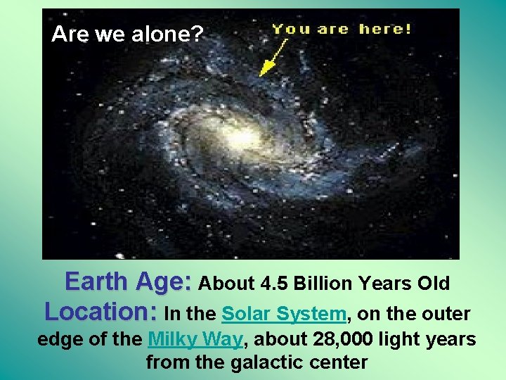 Are we alone? Earth Age: About 4. 5 Billion Years Old Location: In the