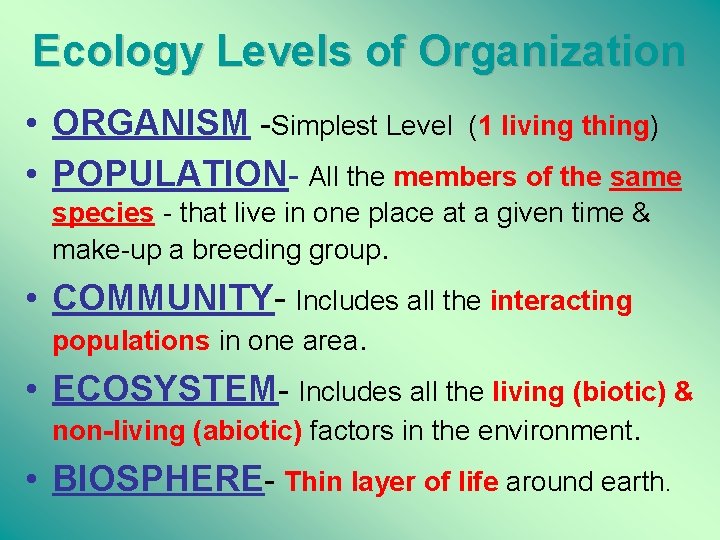 Ecology Levels of Organization • ORGANISM -Simplest Level (1 living thing) • POPULATION- All