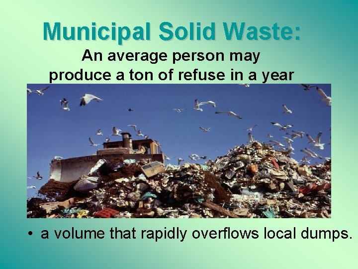 Municipal Solid Waste: An average person may produce a ton of refuse in a