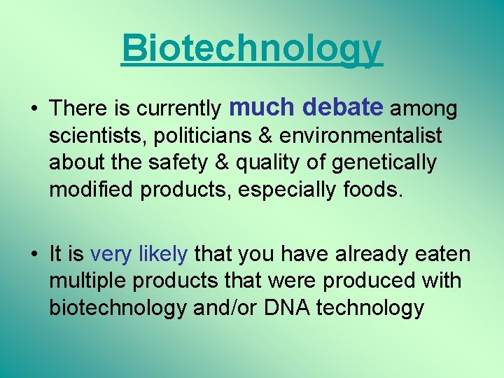 Biotechnology • There is currently much debate among scientists, politicians & environmentalist about the