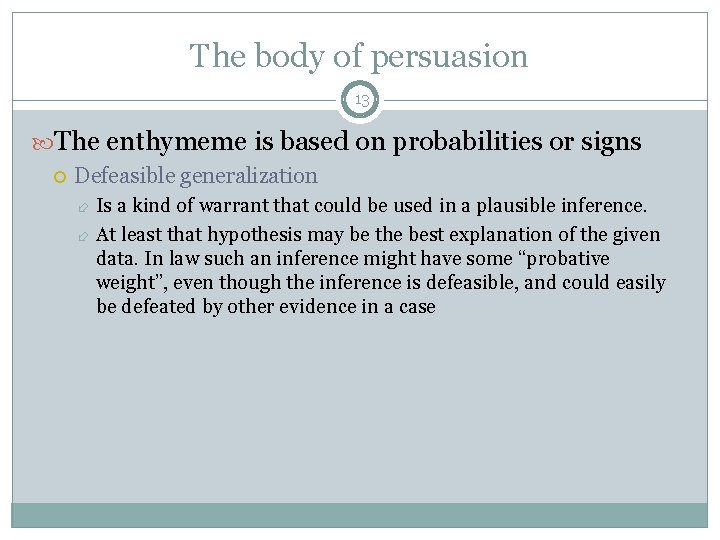 The body of persuasion 13 The enthymeme is based on probabilities or signs Defeasible