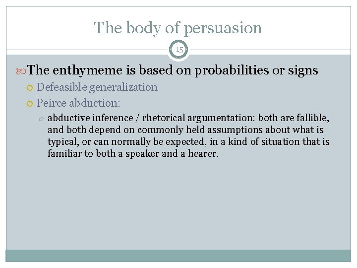 The body of persuasion 15 The enthymeme is based on probabilities or signs Defeasible