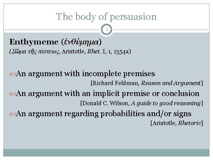 The body of persuasion 2 Enthymeme (ἐνθύμημα) ( ῶμα τῆς πίστεως, Aristotle, Rhet. I,