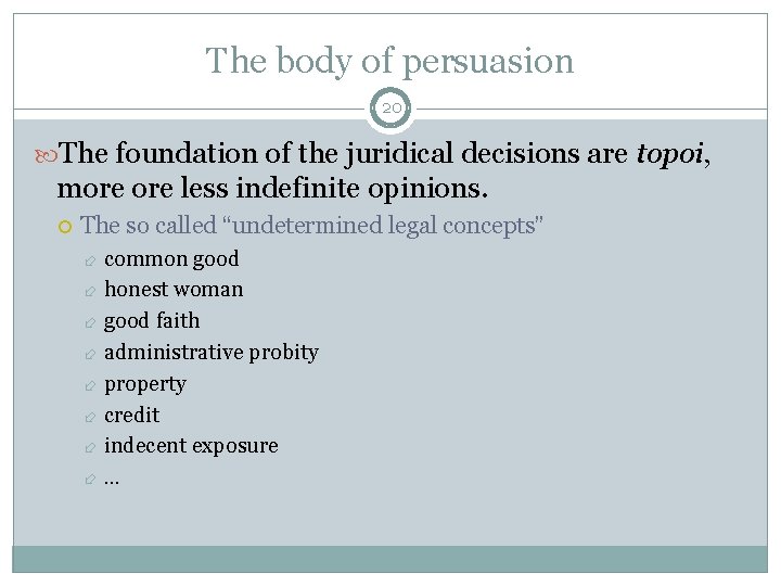 The body of persuasion 20 The foundation of the juridical decisions are topoi, more