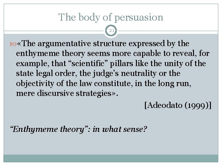 The body of persuasion 21 «The argumentative structure expressed by the enthymeme theory seems