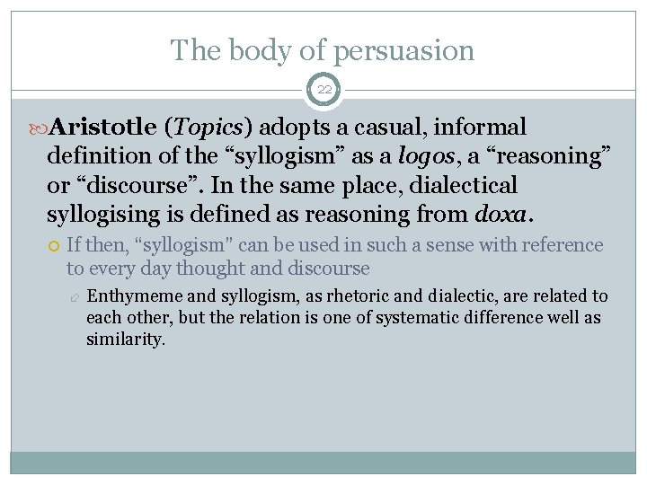 The body of persuasion 22 Aristotle (Topics) adopts a casual, informal definition of the