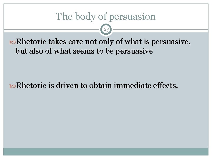 The body of persuasion 23 Rhetoric takes care not only of what is persuasive,