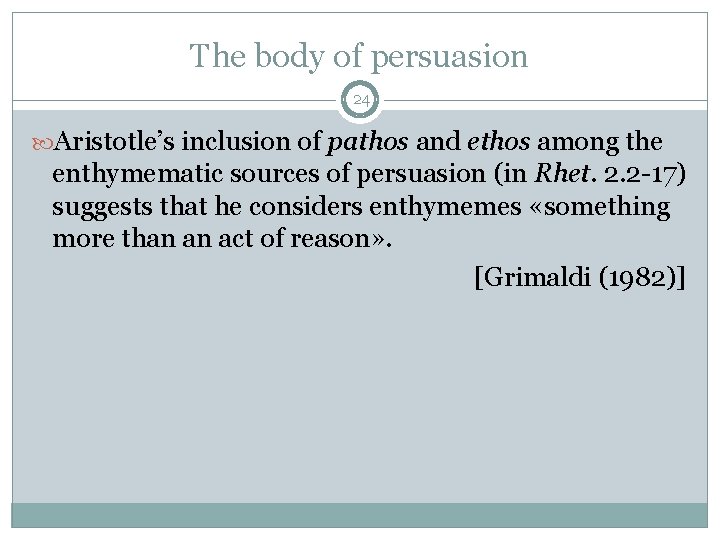 The body of persuasion 24 Aristotle’s inclusion of pathos and ethos among the enthymematic