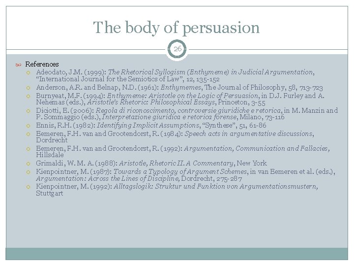 The body of persuasion 26 References Adeodato, J. M. (1999): The Rhetorical Syllogism (Enthymeme)