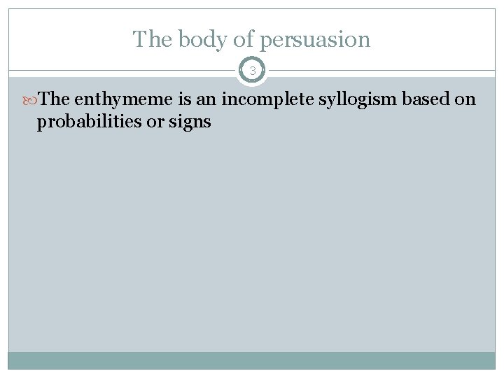 The body of persuasion 3 The enthymeme is an incomplete syllogism based on probabilities