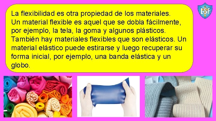 La flexibilidad es otra propiedad de los materiales. Un material flexible es aquel que