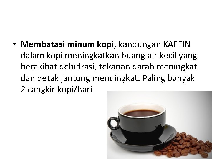  • Membatasi minum kopi, kandungan KAFEIN dalam kopi meningkatkan buang air kecil yang