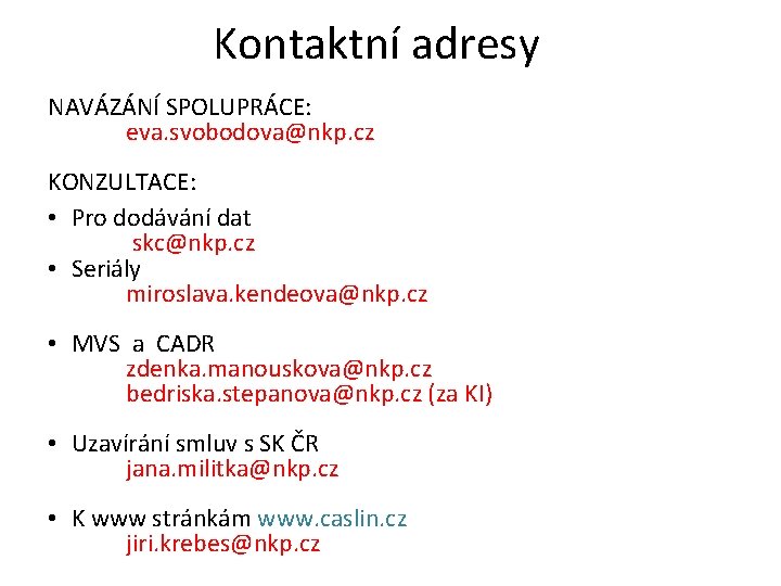 Kontaktní adresy NAVÁZÁNÍ SPOLUPRÁCE: eva. svobodova@nkp. cz KONZULTACE: • Pro dodávání dat skc@nkp. cz