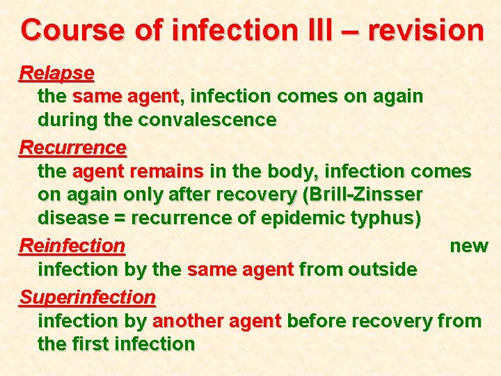 Course of infection III – revision Relapse the same agent, infection comes on again