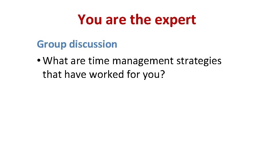 You are the expert Group discussion • What are time management strategies that have