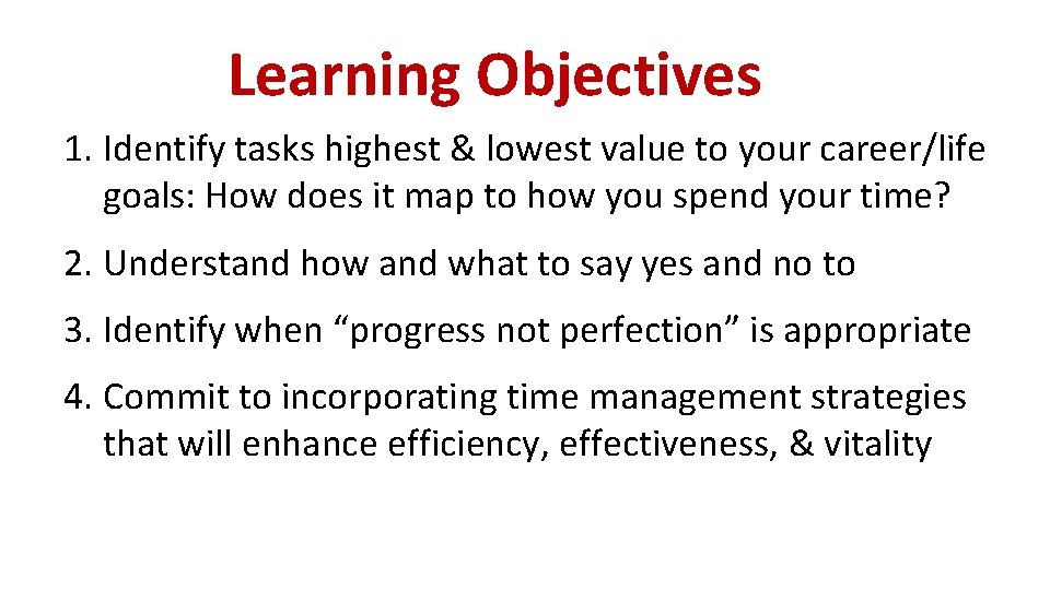Learning Objectives 1. Identify tasks highest & lowest value to your career/life goals: How