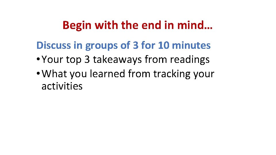 Begin with the end in mind… Discuss in groups of 3 for 10 minutes