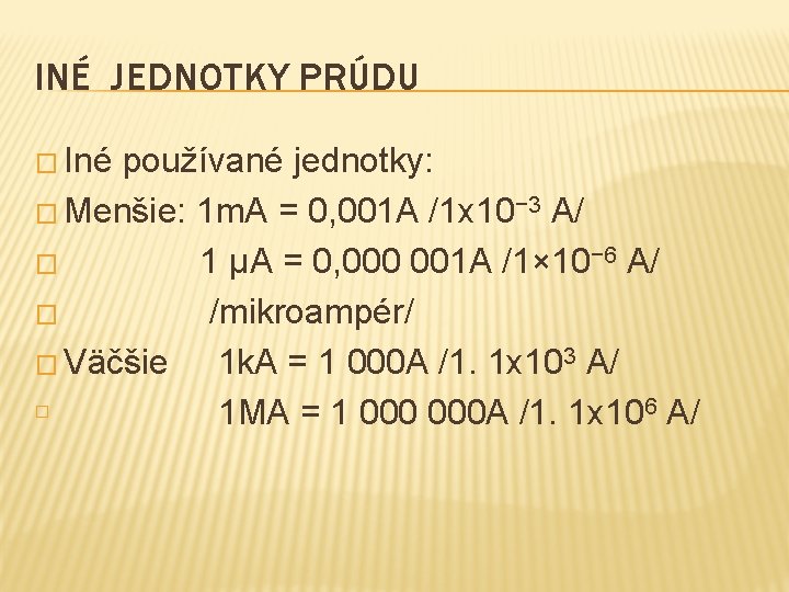 INÉ JEDNOTKY PRÚDU � Iné používané jednotky: � Menšie: 1 m. A = 0,