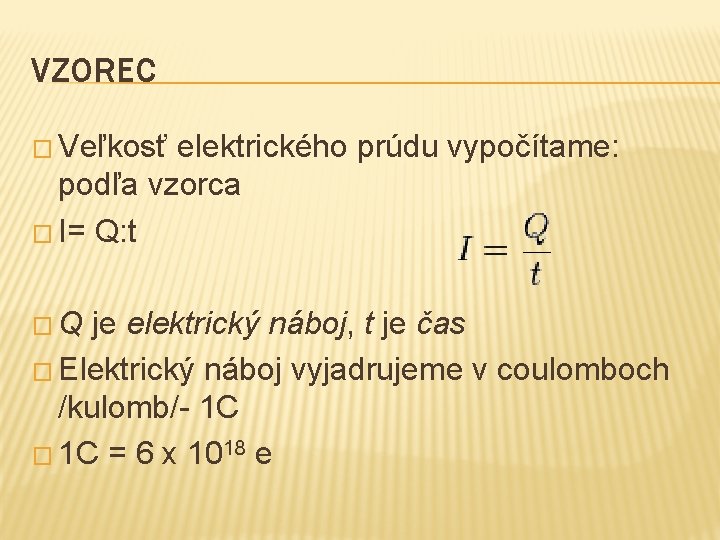 VZOREC � Veľkosť elektrického prúdu vypočítame: podľa vzorca � I= Q: t �Q je