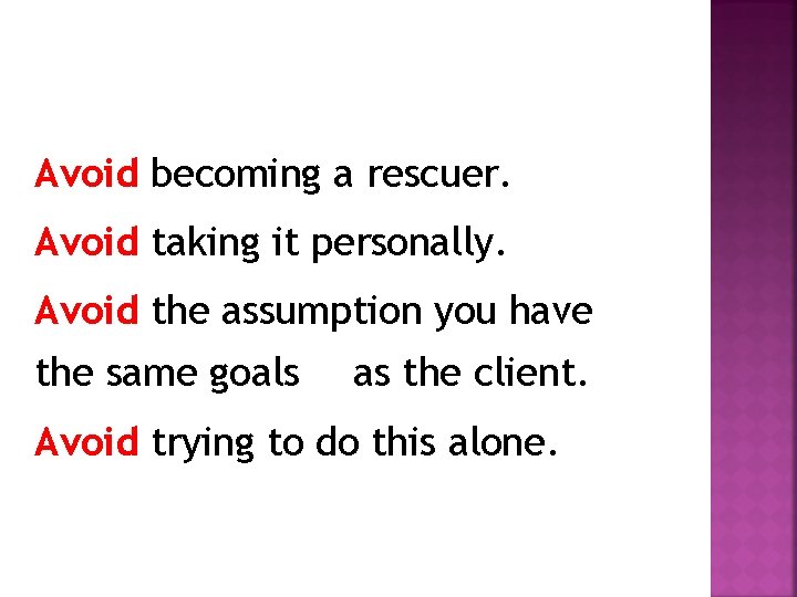 Avoid becoming a rescuer. Avoid taking it personally. Avoid the assumption you have the
