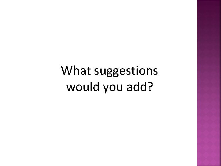 What suggestions would you add? 