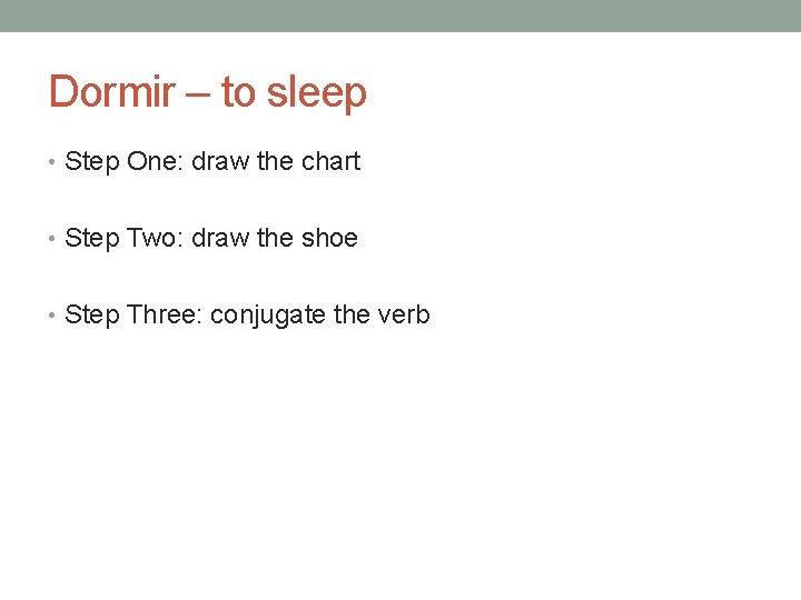 Dormir – to sleep • Step One: draw the chart • Step Two: draw