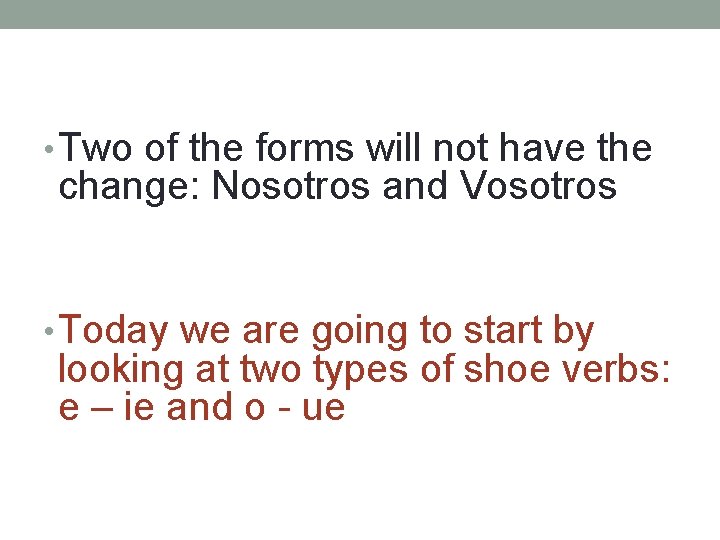  • Two of the forms will not have the change: Nosotros and Vosotros