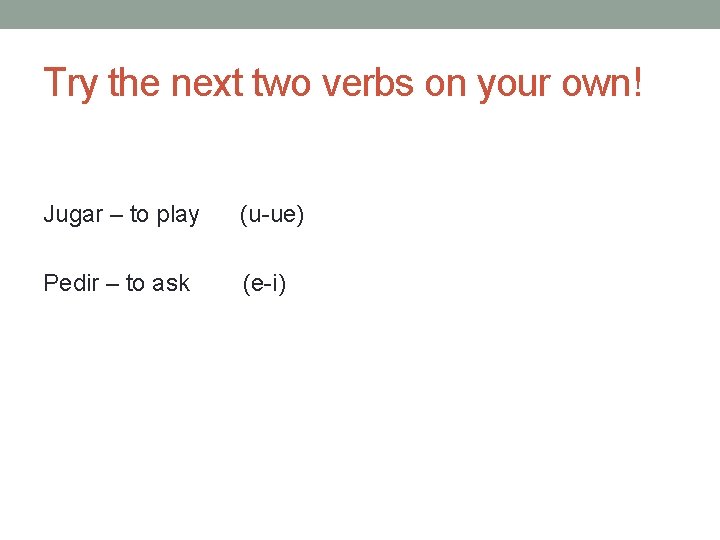 Try the next two verbs on your own! Jugar – to play (u-ue) Pedir