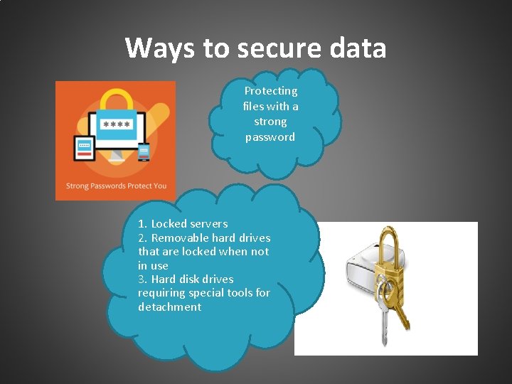 Ways to secure data Protecting files with a strong password 1. Locked servers 2.
