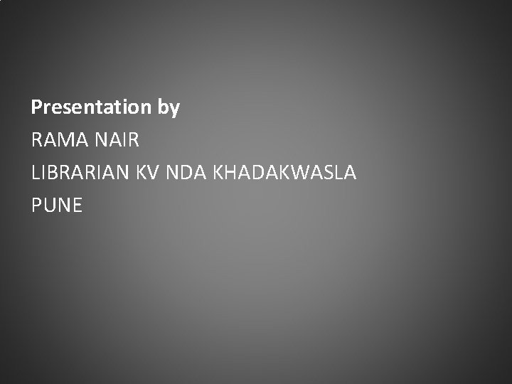 Presentation by RAMA NAIR LIBRARIAN KV NDA KHADAKWASLA PUNE 